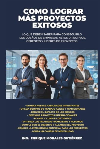 COMO LOGRAR MÁS PROYECTOS EXITOSOS: Lo que deben de saber para conseguirlo los dueños de empresas, altos directivos, gerentes y líderes de proyectos (Spanish Edition) by Ing. Enrique Morales