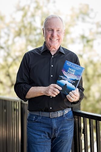 Tame Your Thoughts: Three Tools to Renew Your Mind and Transform Your Life by Max Lucado