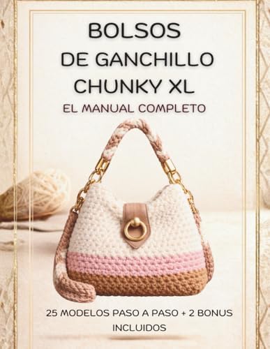 BOLSOS DE GANCHILLO CHUNKY XL EL MANUAL COMPLETO: 25 modelos paso a paso + 2 bonus incluidos (Spanish Edition) by Elara Ventis