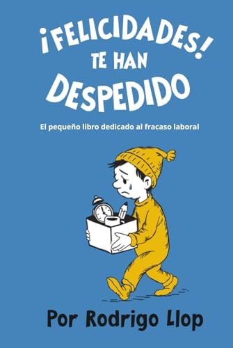 ¡Felicidades! Te han despedido: El pequeño libro dedicado al fracaso laboral (Spanish Edition) by Rodrigo Llop Fernández