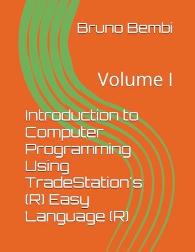 Introduction to Computer Programming Using TradeStation's (R) Easy Language (R): Volume I by Bruno Joseph Bembi
