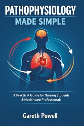 Pathophysiology Made Simple: A Practical Guide for Nursing Students & Healthcare Professionals by Gareth Powell