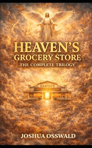 HEAVEN'S GROCERY STORE THE COMPLETE TRILOGY by JOSHUA OSSWALD