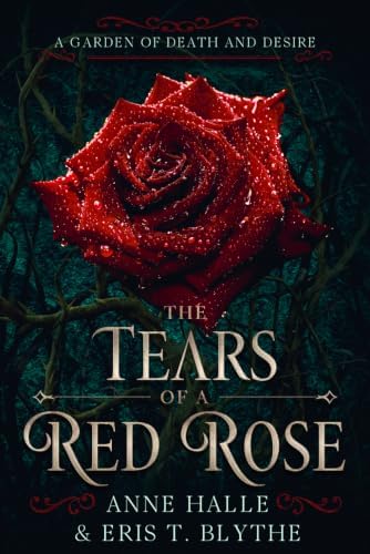 The Tears of a Red Rose: A Dark Forbidden Love Romantasy (A Garden of Death and Desire) by Anne Halle