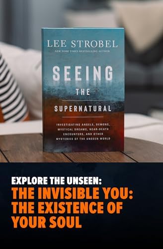 Seeing the Supernatural: Investigating Angels, Demons, Mystical Dreams, Near-Death Encounters, and Other Mysteries of the Unseen World by Lee Strobel
