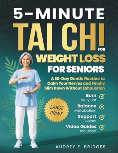 5-Minute Tai Chi for Weight Loss for Seniors: Burn Belly Fat, Balance Metabolism and Support Joints: A 30-Day Gentle Routine to Calm Your Nerves and ... (The 5-Minute Tai Chi for Seniors Series) by Audrey E. Bridges