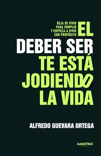 El “deber ser” te está jodiendo la vida (Spanish Edition) by Alfredo Guevara Ortega