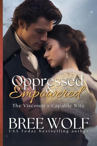 Oppressed & Empowered: The Viscount's Capable Wife (Love's Second Chance) by Bree Wolf