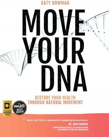 Move Your DNA 2nd ed: Restore Your Health Through Natural Movement by Katy Bowman M.S.