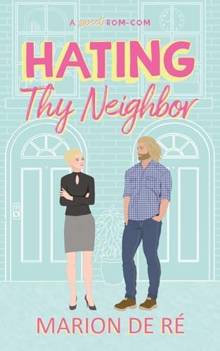 Hating Thy Neighbor: An Enemies-to-Lovers Romantic Comedy (For The Love of Rom-Coms) by Marion De Ré