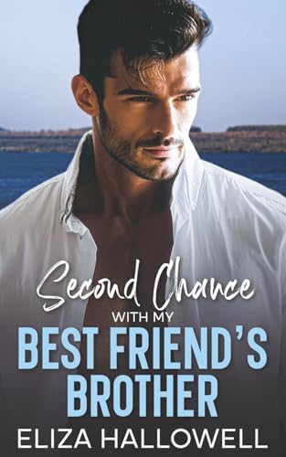 Second Chance with My Best Friend's Brother: A Small Town Forced Proximity Romance by Eliza Hallowell