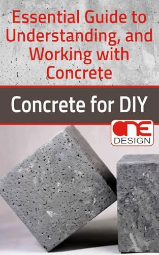 Concrete for DIY: Essential Guide to Understanding, and Working with Concrete by ONE Design