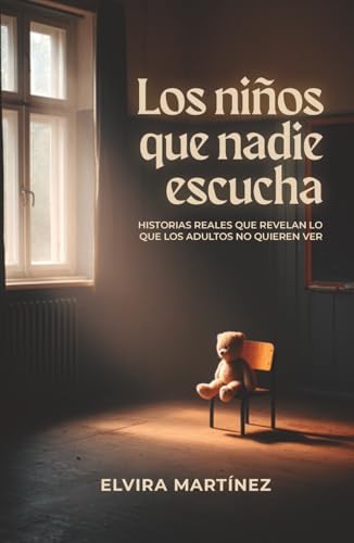 Los niños que nadie escucha: Historias reales que revelan lo que los adultos no quieren ver (Spanish Edition) by Elvira Martínez