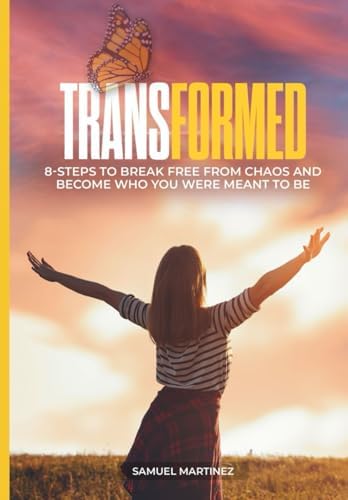 Transformed: 8-Steps to Break Free From Chaos and Become Who You Were Meant to Be by Samuel Martinez MD
