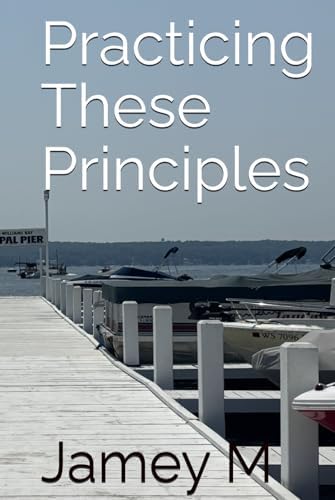 Practicing These Principles by Jamey M