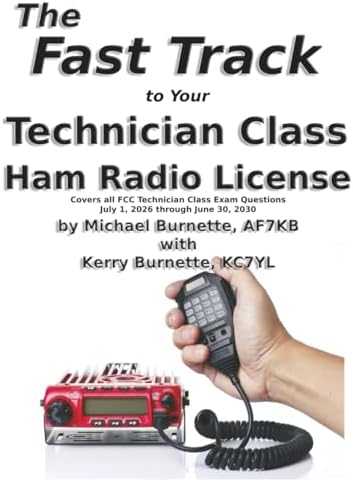 The Fast Track to Your Technician Class Ham Radio License: Covers all questions on exams given July 1, 2026 through June 30, 2030 by Michael Burnette AF7KB