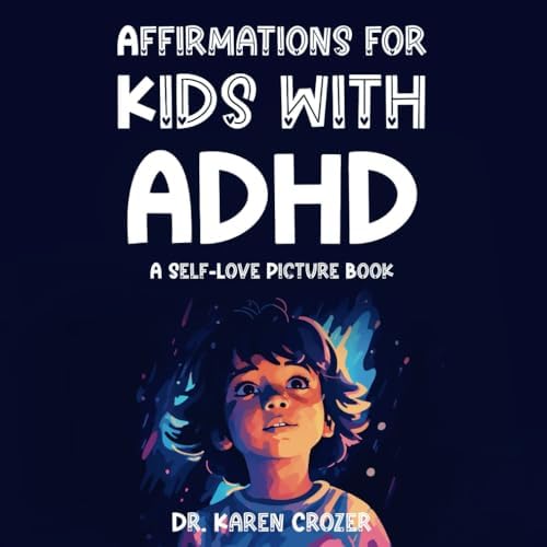 Affirmations for Kids with ADHD: A Self-Love Picture Book by Karen Crozer Ph.D.