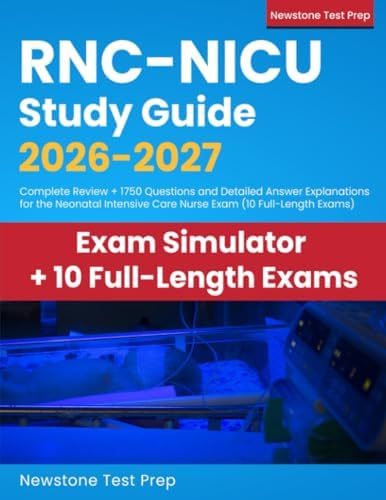 RNC-NICU Study Guide 2026-2027: Complete Review + 1750 Questions and Detailed Answer Explanations for the Neonatal Intensive Care Nurse Exam (10 Full-Length Exams) by Newstone Test Prep