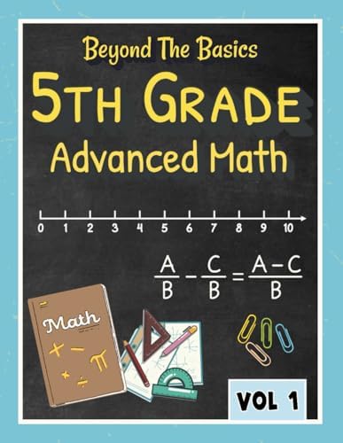 Beyond the Basics - 5th Grade Advanced Math Workbook Vol 1.: Fractions and decimal problems, Homeschool curriculum 5th grade, 5th grade math review, ... Summer Workbook Series: Pre-K to Grade 5) by DigiDiscover Press