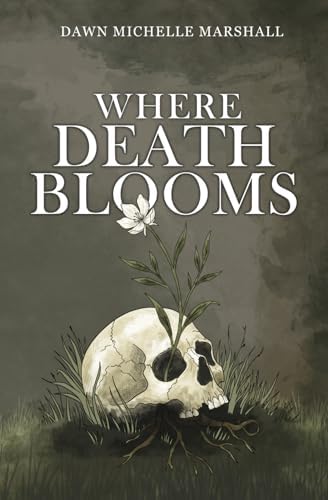 Where Death Blooms by Dawn Michelle Marshall