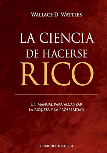 La ciencia de hacerse rico (Spanish Edition) by Wallace D. Wattles