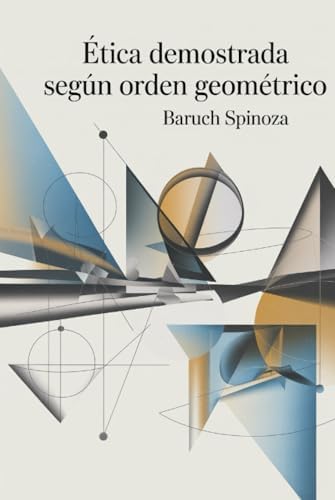 Ética demostrada según orden geométrico (Spanish Edition) by Baruch Spinoza