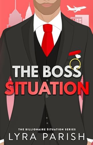 The Boss Situation: a billionaire enemies to lovers workplace romcom (Billionaire Situation) by Lyra Parish
