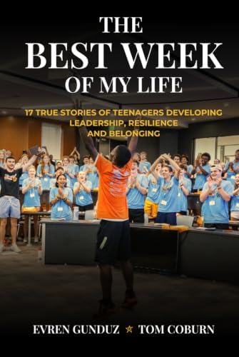 The Best Week of My Life: 17 True Stories of Teenagers Developing Leadership, Resilience, and Belonging by Evren Gunduz