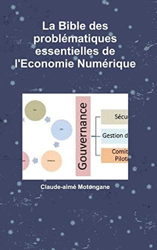 La Bible des problématiques essentielles de l'Economie Numérique (French Edition) by Claude-Aimé Motongane