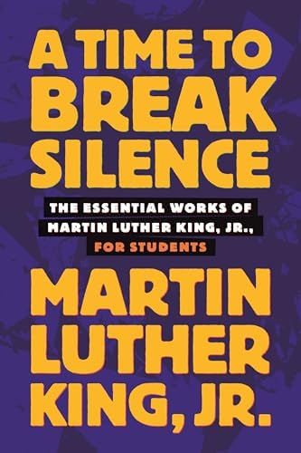 A Time to Break Silence: The Essential Works of Martin Luther King, Jr., for Students (King Legacy) by Dr. Martin Luther King Jr.