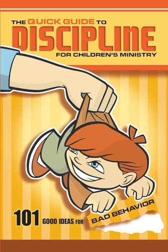 The Quick Guide to Discipline for Children's Ministry: 101 Good Ideas for Bad Behavior by Group Publishing