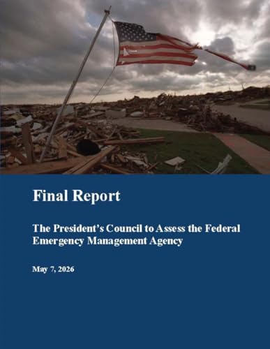 Final Report: The President’s Council to Assess the Federal Emergency Management Agency: May 7, 2026 by FEMA Council Review