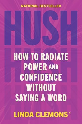 Hush: How to Radiate Power and Confidence Without Saying a Word by Linda Clemons