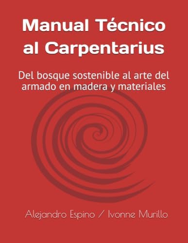 Manual Técnico al Carpentarius: Del bosque sostenible al arte del armado en madera y materiales (Spanish Edition) by Alejandro Espino
