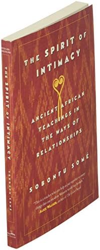 The Spirit of Intimacy: Ancient African Teachings in the Ways of Relationships by Sobonfu Some