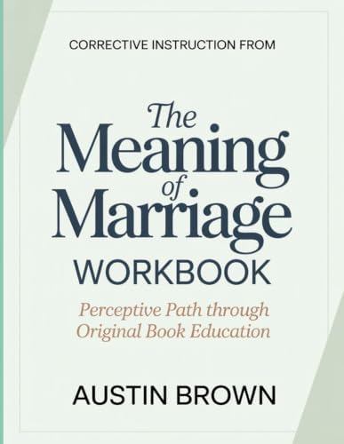 Corrective Instruction From The Meaning Of Marriage: perceptive Path Through Original Book Education by Austin Brown