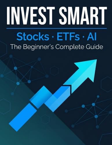 Invest Smart: The Beginner's Complete Guide to Stocks, ETFs, and Using AI Without Getting Burned: Master the Fundamentals of Modern Investing, Avoid ... — Even If You're Starting from Zero by R K Paul