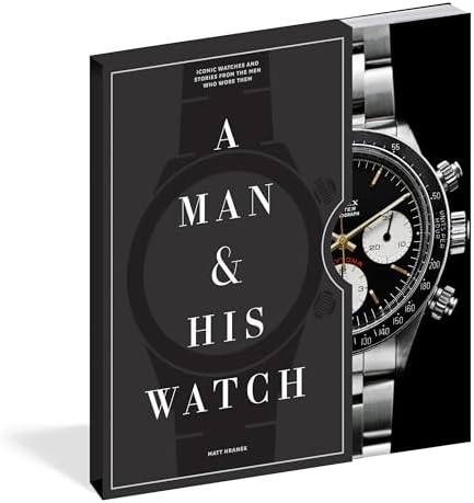 A Man & His Watch: Iconic Watches and Stories from the Men Who Wore Them by Matt Hranek