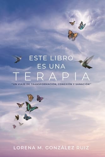ESTE LIBRO ES UNA TERAPIA: “Un viaje de transformación, conexión y sanación” (Spanish Edition) by Lorena M. González Ruiz