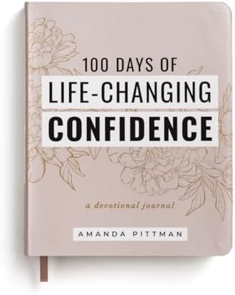100 Days of Life-Changing Confidence: A Devotional Journal (100 Daily Devotions with Bible Verses, Journaling Space, and Declarations of God’s Truth) by Amanda Pittman