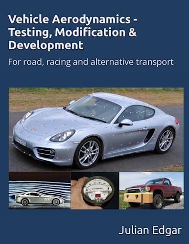 Vehicle Aerodynamics - Testing, Modification & Development: For road, racing and alternative transport by Julian Edgar