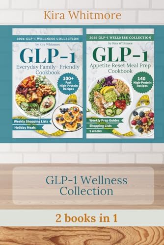 The GLP-1 Wellness Kitchen Bundle: High-Protein Everyday Family Meals + 5-Week Meal Prep to Support Appetite, Energy, and Weight Loss (2 books) by Kira Whitmore