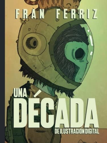Una década: de ilustraciones digitales (Spanish Edition) by Fran Ferriz