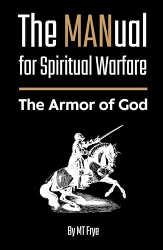 The MANual for Spiritual Warfare: The Armor of God by MT Frye