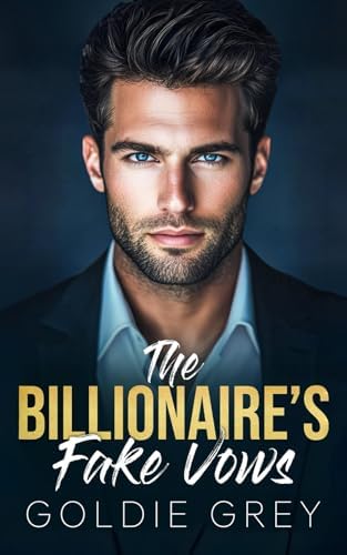 The Billionaire's Fake Vows: An Enemies to Lovers Fake Marriage Romance by Goldie Grey