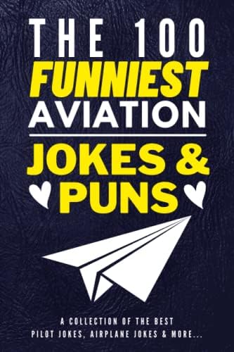 The 100 Funniest Aviation Jokes And Puns Book - A Collection Of The Best Pilot Jokes, Airplane Jokes & More: Funny Pilot Jokes Book - Airplane Jokes ... Gag Gifts for Pilots - Funny Air Travel Gifts by Passion Driven Soul Publishers