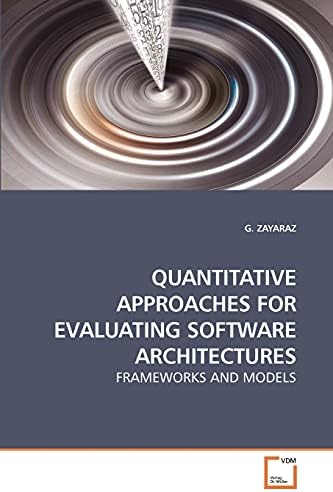QUANTITATIVE APPROACHES FOR EVALUATING SOFTWARE ARCHITECTURES: FRAMEWORKS AND MODELS by G. ZAYARAZ