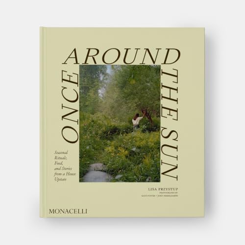 Once Around the Sun: Seasonal Rituals, Food, and Stories from a House Upstate by Lisa Przystup