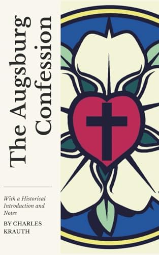 The Augsburg Confession: With a Historical Introduction and Notes by Charles Porterfield Krauth