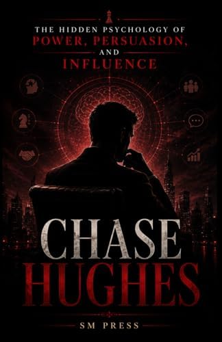 CHASE HUGHES: The Hidden Psychology of Power, Persuasion, and influence by SM PRESS